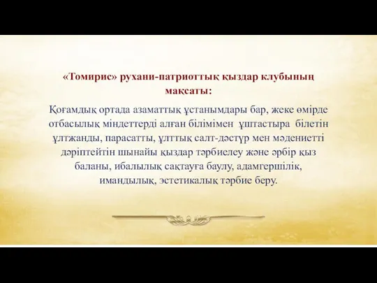 «Томирис» рухани-патриоттық қыздар клубының мақсаты: Қоғамдық ортада азаматтық ұстанымдары бар, жеке