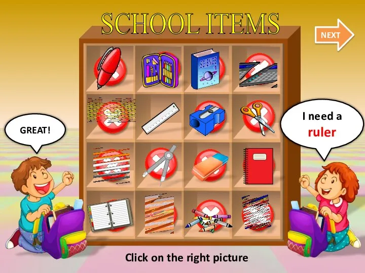 SCHOOL ITEMS NEXT GREAT! I need a ruler Click on the right picture