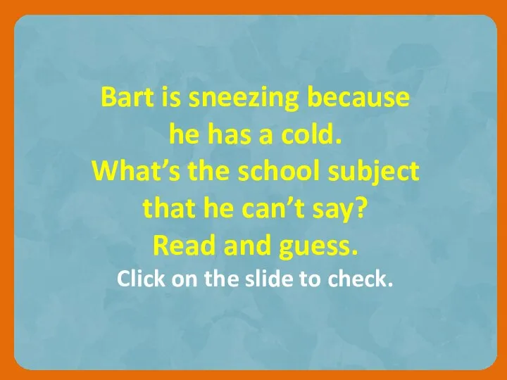 Bart is sneezing because he has a cold. What’s the school