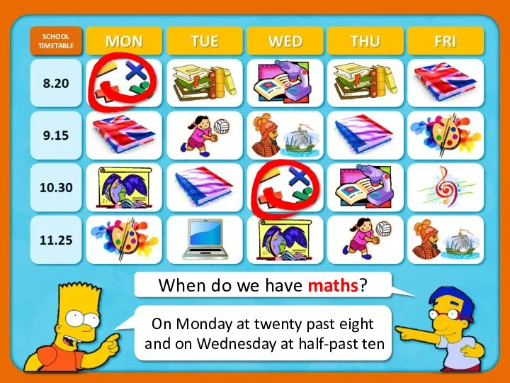 When do we have maths? SCHOOL TIMETABLE CHECK On Monday at