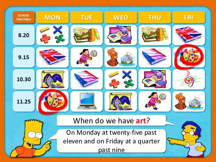 When do we have art? SCHOOL TIMETABLE CHECK On Monday at
