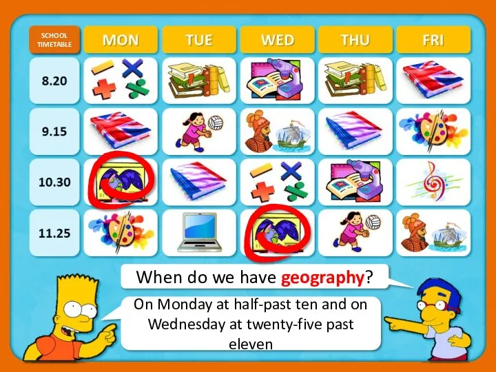 When do we have geography? SCHOOL TIMETABLE CHECK On Monday at