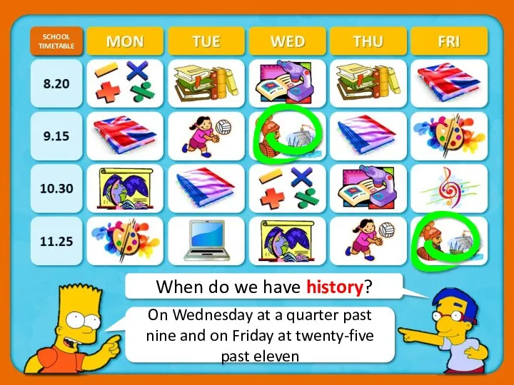 When do we have history? SCHOOL TIMETABLE CHECK On Wednesday at