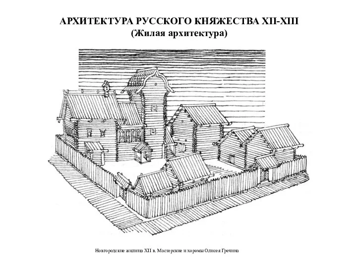 АРХИТЕКТУРА РУССКОГО КНЯЖЕСТВА XII-XIII (Жилая архитектура) Новгородские жилища XII в. Мастерские и хоромы Олисея Гречина