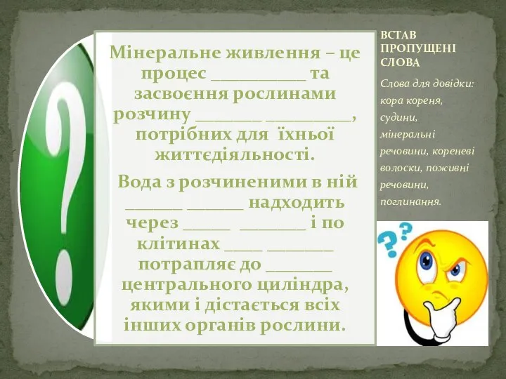 Слова для довідки: кора кореня, судини, мінеральні речовини, кореневі волоски, поживні речовини, поглинання. ВСТАВ ПРОПУЩЕНІ СЛОВА