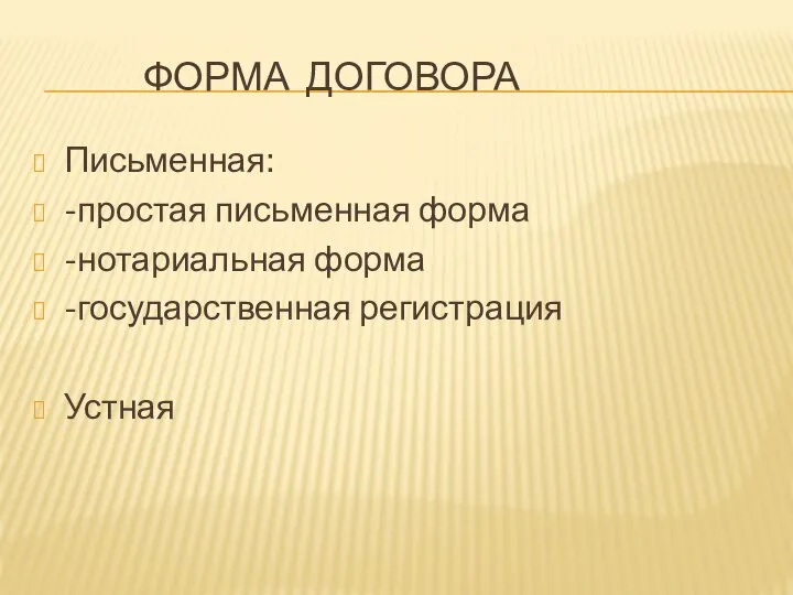 ФОРМА ДОГОВОРА Письменная: -простая письменная форма -нотариальная форма -государственная регистрация Устная