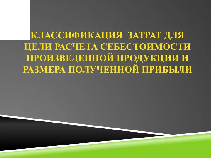 КЛАССИФИКАЦИЯ ЗАТРАТ ДЛЯ ЦЕЛИ РАСЧЕТА СЕБЕСТОИМОСТИ ПРОИЗВЕДЕННОЙ ПРОДУКЦИИ И РАЗМЕРА ПОЛУЧЕННОЙ ПРИБЫЛИ