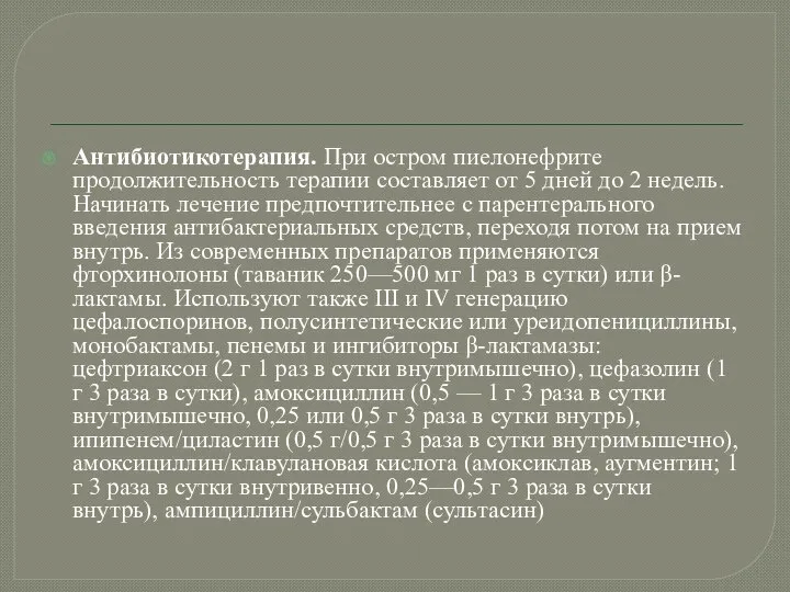 Антибиотикотерапия. При остром пиелонефрите продолжительность терапии составляет от 5 дней до