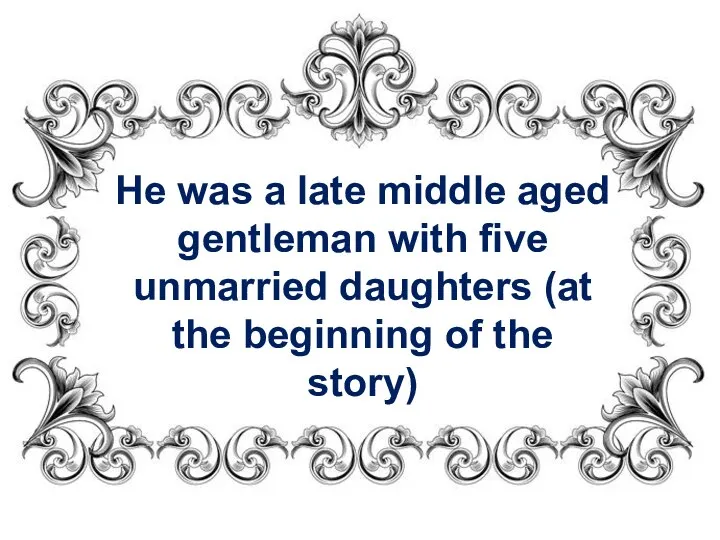 He was a late middle aged gentleman with five unmarried daughters