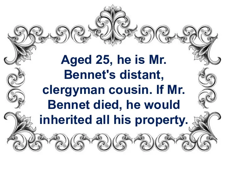 Aged 25, he is Mr. Bennet's distant, clergyman cousin. If Mr.