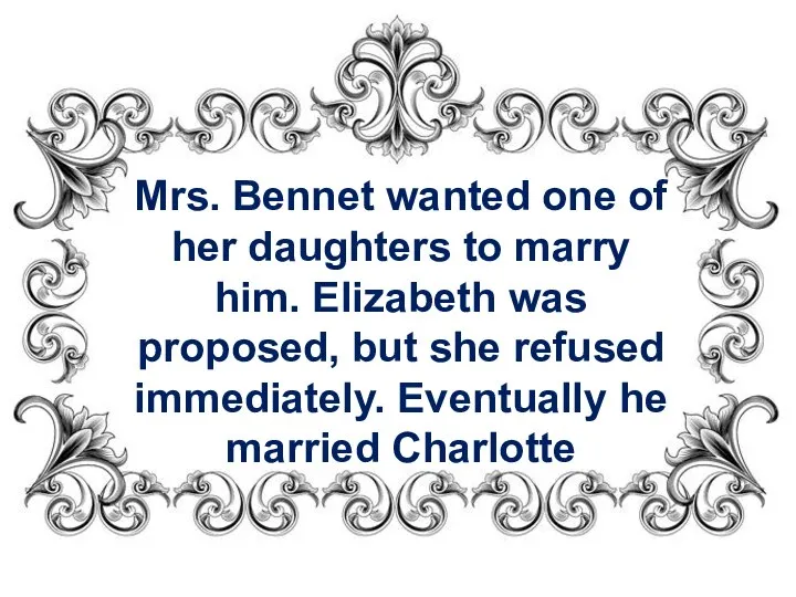 Mrs. Bennet wanted one of her daughters to marry him. Elizabeth