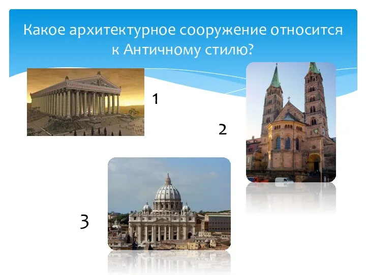 Какое архитектурное сооружение относится к Античному стилю? 1 2 3