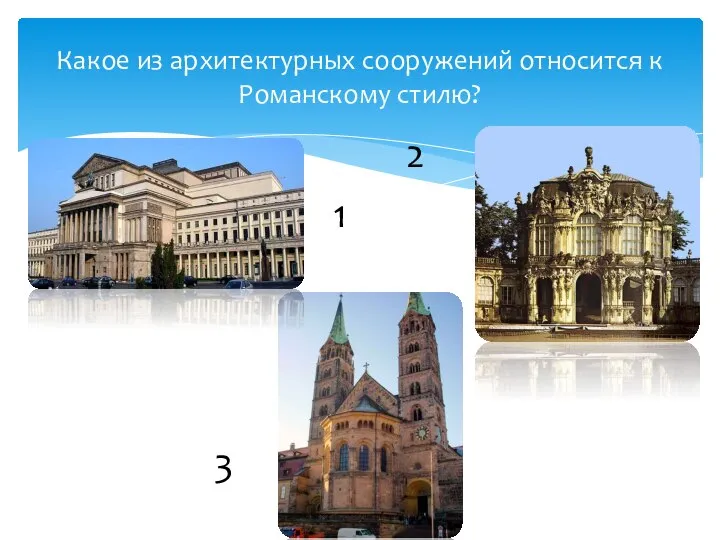 Какое из архитектурных сооружений относится к Романскому стилю? 3 1 2