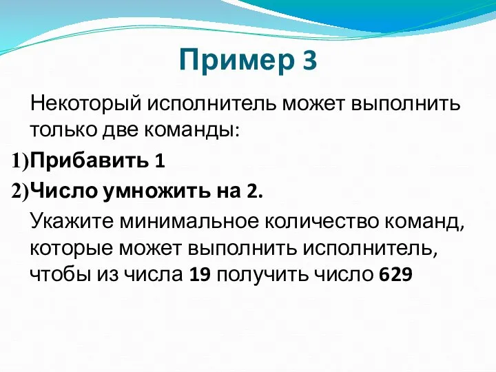 Пример 3 Некоторый исполнитель может выполнить только две команды: Прибавить 1