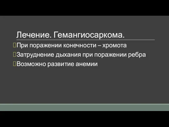 Лечение. Гемангиосаркома. При поражении конечности – хромота Затруднение дыхания при поражении ребра Возможно развитие анемии