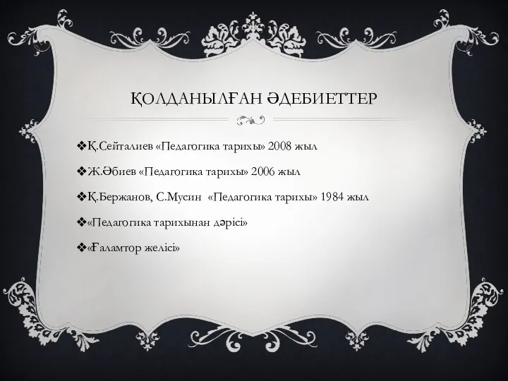 ҚОЛДАНЫЛҒАН ӘДЕБИЕТТЕР Қ.Сейталиев «Педагогика тарихы» 2008 жыл Ж.Әбиев «Педагогика тарихы» 2006