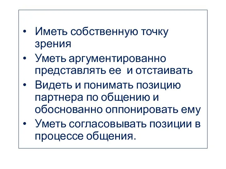 Иметь собственную точку зрения Уметь аргументированно представлять ее и отстаивать Видеть