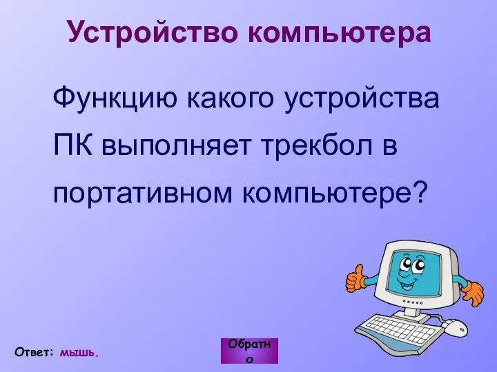 Устройство компьютера Функцию какого устройства ПК выполняет трекбол в портативном компьютере? Обратно Ответ: мышь.