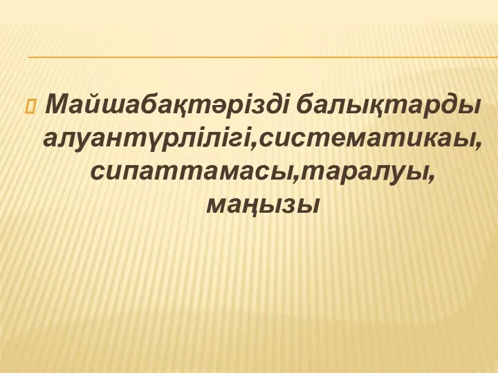 Майшабақтәрізді балықтарды алуантүрлілігі,систематика ы,сипаттамасы,таралуы, маңызы