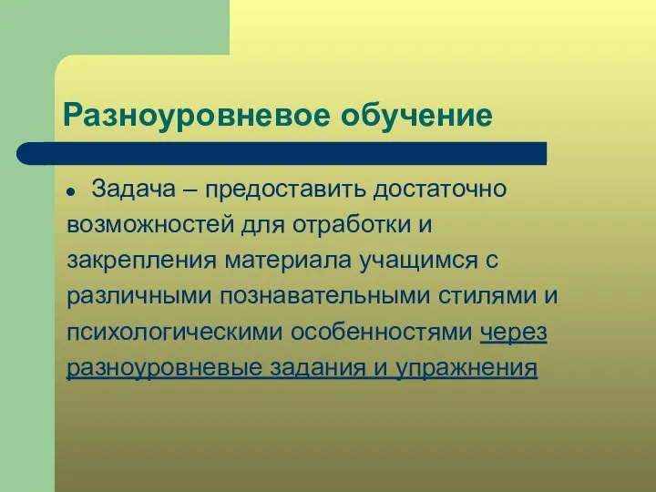 Разноуровневое обучение Задача – предоставить достаточно возможностей для отработки и закрепления