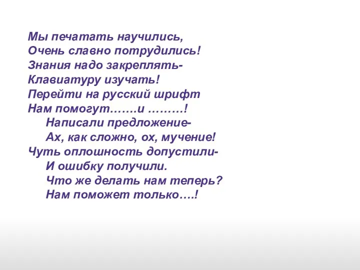 Мы печатать научились, Очень славно потрудились! Знания надо закреплять- Клавиатуру изучать!