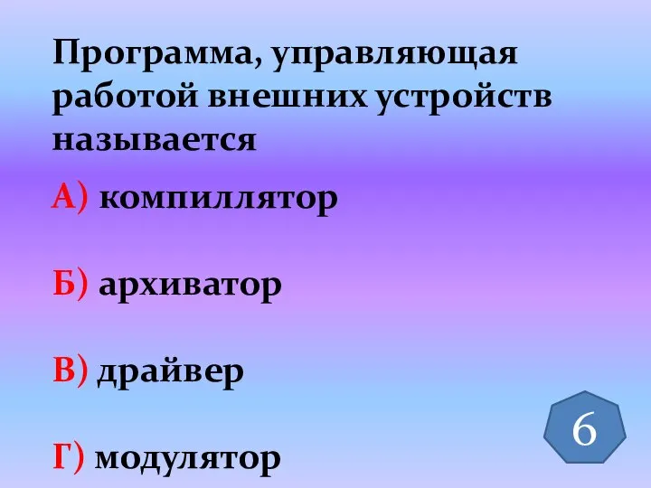 Программа, управляющая работой внешних устройств называется А) компиллятор Б) архиватор В) драйвер Г) модулятор 6