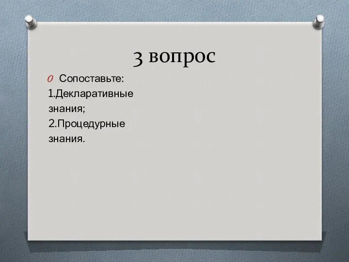 3 вопрос Сопоставьте: 1.Декларативные знания; 2.Процедурные знания. а)я знаю, как приготовить