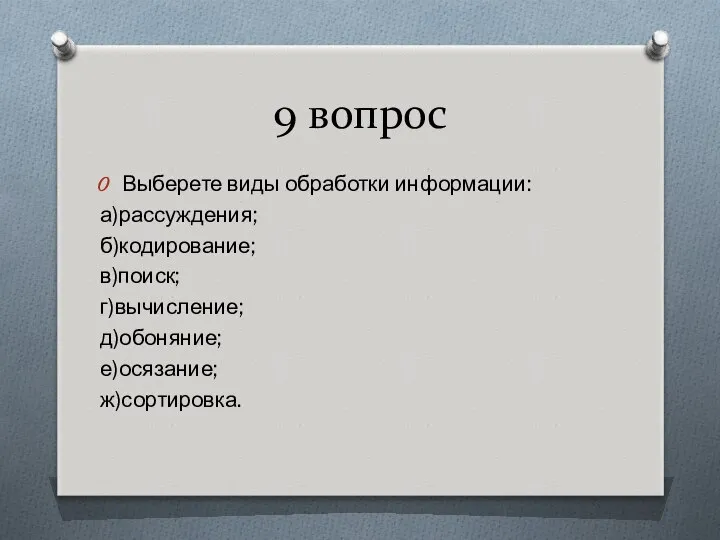 9 вопрос Выберете виды обработки информации: а)рассуждения; б)кодирование; в)поиск; г)вычисление; д)обоняние; е)осязание; ж)сортировка.