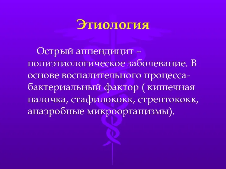 Этиология Острый аппендицит – полиэтиологическое заболевание. В основе воспалительного процесса- бактериальный