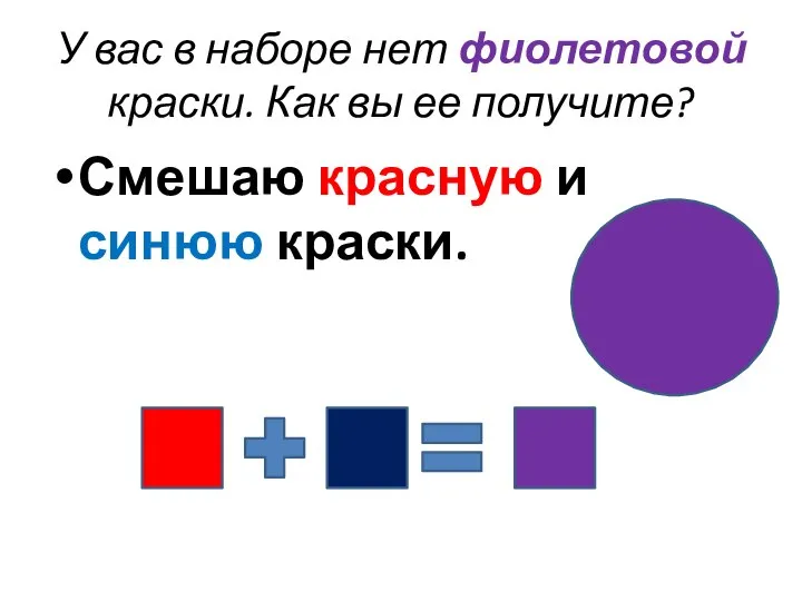 У вас в наборе нет фиолетовой краски. Как вы ее получите? Смешаю красную и синюю краски.