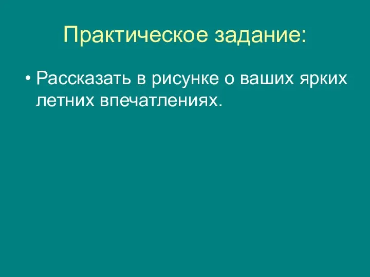 Практическое задание: Рассказать в рисунке о ваших ярких летних впечатлениях.