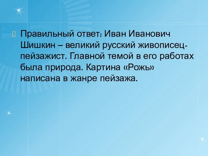 Правильный ответ: Иван Иванович Шишкин – великий русский живописец-пейзажист. Главной темой