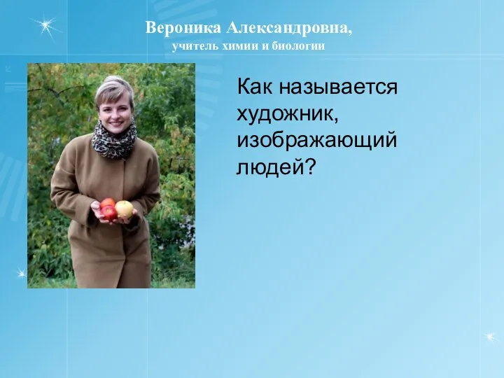 Вероника Александровна, учитель химии и биологии Как называется художник, изображающий людей?