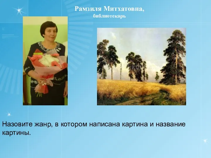 Рамзиля Митхатовна, библиотекарь Назовите жанр, в котором написана картина и название картины.