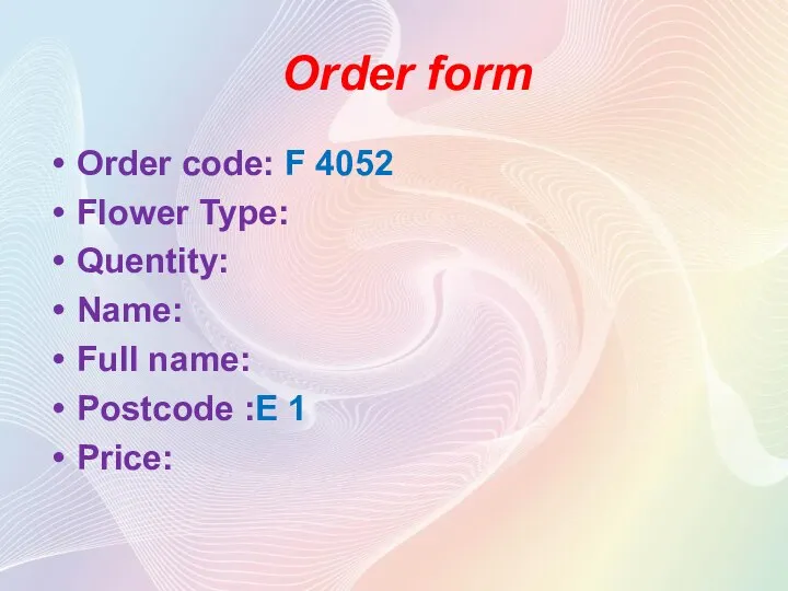 Order form Order code: F 4052 Flower Type: Quentity: Name: Full name: Postcode :E 1 Price: