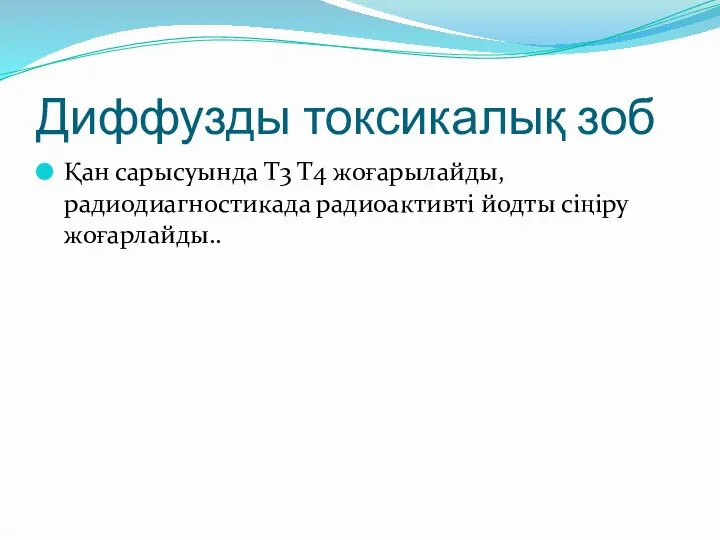 Диффузды токсикалық зоб Қан сарысуында Т3 Т4 жоғарылайды, радиодиагностикада радиоактивті йодты сіңіру жоғарлайды..