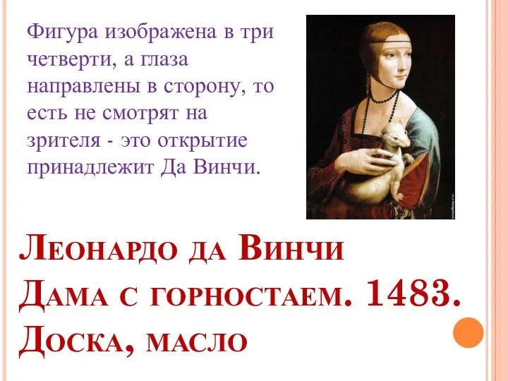 Леонардо да Винчи Дама с горностаем. 1483. Доска, масло Фигура изображена