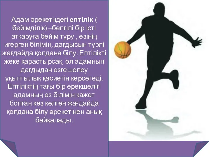 Адам әрекетндегі ептілік ( бейімділік) –белгілі бір істі атқаруға бейім тұру