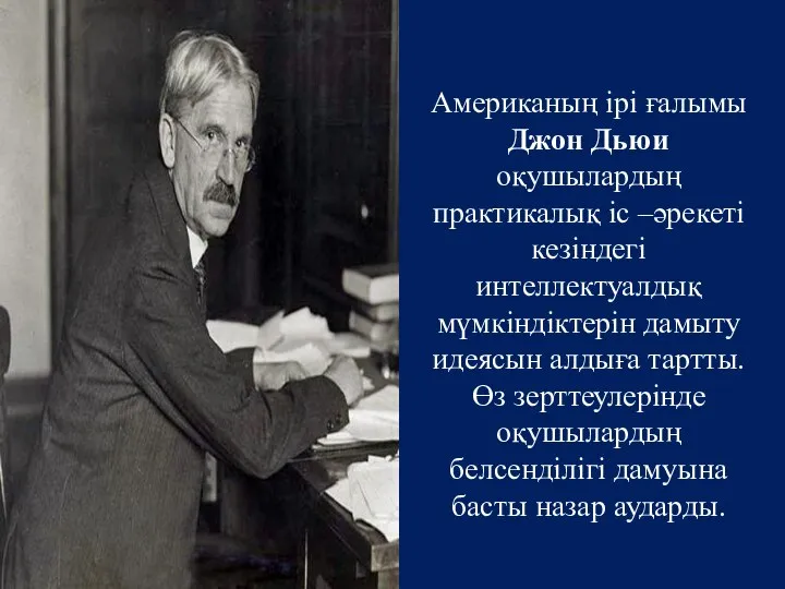 Американың ірі ғалымы Джон Дьюи оқушылардың практикалық іс –әрекеті кезіндегі интеллектуалдық