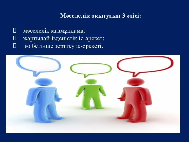 Мәселелік оқытудың 3 әдісі: мәселелік мазмұндама; жартылай-ізденістік іс-әрекет; өз бетінше зерттеу іс-әрекеті.