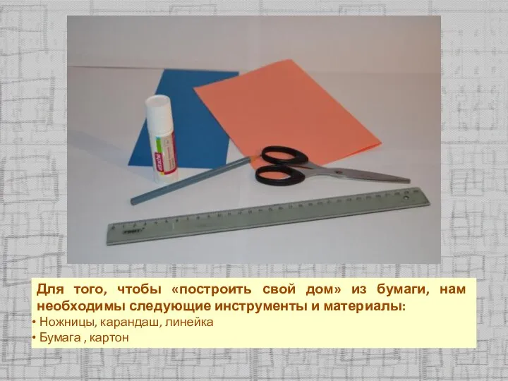 Для того, чтобы «построить свой дом» из бумаги, нам необходимы следующие