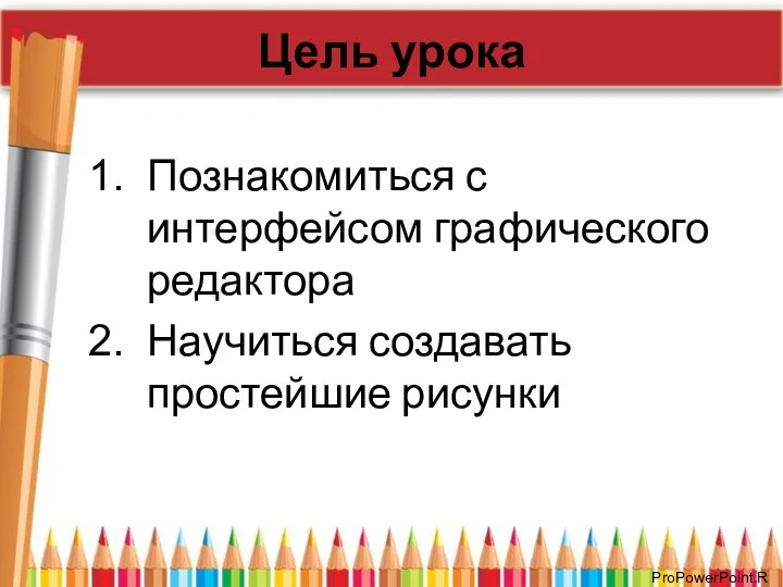 Цель урока Познакомиться с интерфейсом графического редактора Научиться создавать простейшие рисунки