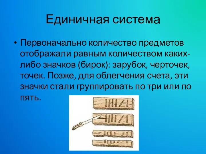 Единичная система Первоначально количество предметов отображали равным количеством каких-либо значков (бирок):