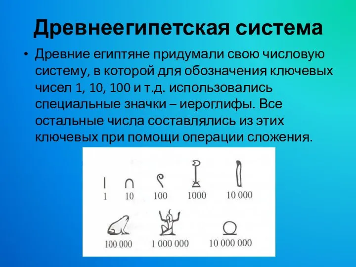 Древнеегипетская система Древние египтяне придумали свою числовую систему, в которой для