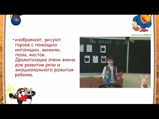 изображают, рисуют героев с помощью интонации, мимики, позы, жестов. Драматизация очень