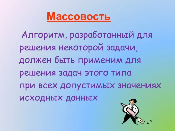 Массовость Алгоритм, разработанный для решения некоторой задачи, должен быть применим для