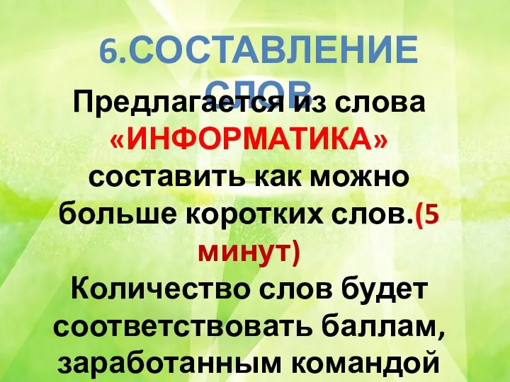 6.СОСТАВЛЕНИЕ СЛОВ Предлагается из слова «ИНФОРМАТИКА» составить как можно больше коротких