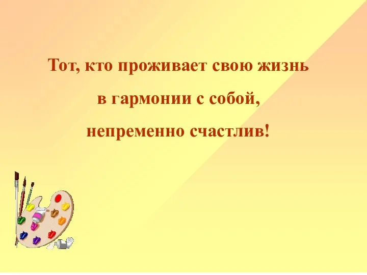 Тот, кто проживает свою жизнь в гармонии с собой, непременно счастлив!