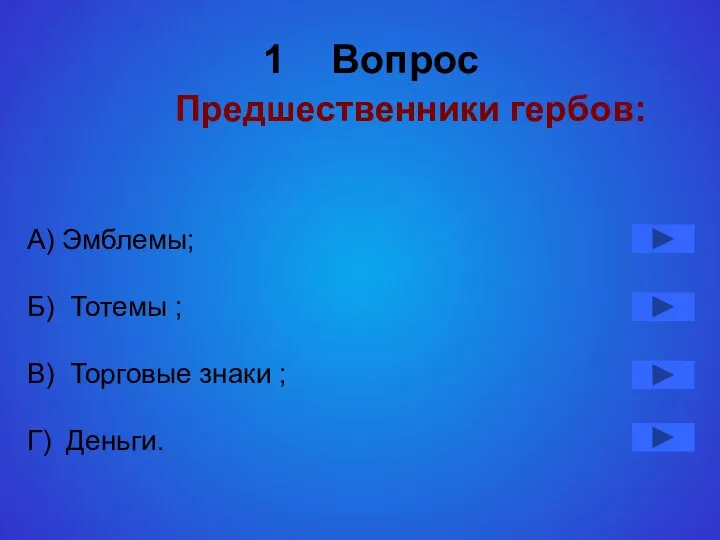 Вопрос Предшественники гербов: А) Эмблемы; Б) Тотемы ; В) Торговые знаки ; Г) Деньги.