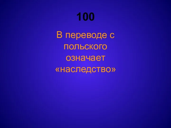 100 В переводе с польского означает «наследство»